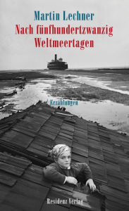 Title: Nach fünfhundertzwanzig Weltmeertagen: Erzählungen, Author: Martin Lechner