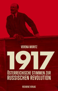 Title: 1917: Österreischiche Stimmen zur Russischen Revolution, Author: Verena Moritz
