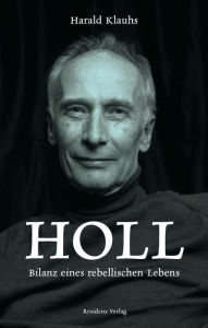 Title: Holl: Bilanz eines rebellischen Lebens, Author: Harald Klauhs