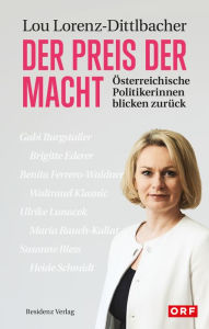 Title: Der Preis der Macht: Österreichische Politikerinnen blicken zurück, Author: Lou Lorenz-Dittlbacher