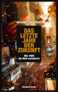 Title: Das letzte Jahr der Zukunft: Wie 1999 die Welt veränderte, Author: Michael Laczynski