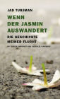 Wenn der Jasmin auswandert: Die Geschichte meiner Flucht