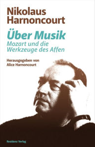 Title: Über Musik: Mozart und die Werkzeuge des Affen, Author: Nikolaus Harnoncourt
