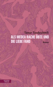 Title: Als Medea Rache übte und die Liebe fand, Author: Tamar Tandaschwili