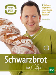Title: Schwarzbrot vom Ofner: Vollkorn-, Urgetreide- sowie Spezialbrote und Klassiker, Author: Christian Ofner