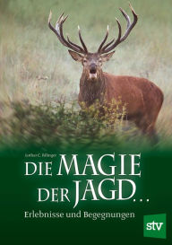 Title: Die Magie der Jagd...: Erlebnisse und Begegnungen, Author: Lothar C Rilinger