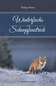 Title: Winterfuchs und Schnepfenstrich: . meine Heimat ist die Jagd!, Author: Philipp Meran