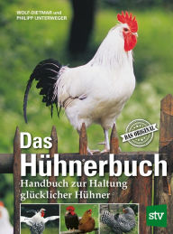 Title: Das Hühnerbuch: Handbuch zur Haltung glücklicher Hühner, Das Original, Author: Wolf-Dietmar Unterweger
