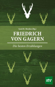 Title: Friedrich von Gagern: Die besten Erzählungen, Author: Gerd H. Meyden