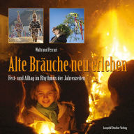 Title: Alte Bräuche neu erleben: Fest- und Alltag im Rythmus der Jahreszeiten, Author: Waltraud Ferrari