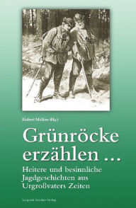 Title: Grünröcke erzählen ...: Heitere und besinnliche Jagdgeschichten aus Urgroßvaters Zeit, Author: Hubert Molitor