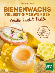 Title: Bienenwachs vielseitig verwenden: Kosmetik - Haushalt - Basteln, Mit Beeren-, Carnauba-, und Sojawachs, Author: Ingeborg Josel