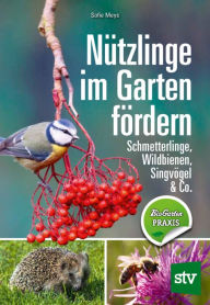 Title: Nützlinge im Garten fördern: Schmetterlinge, Wildbienen, Singvögel & Co., Author: Sofie Meys