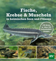 Title: Fische, Krebse & Muscheln in heimischen Seen und Flüssen: 120 Arten in über 350 Lebendabbildungen, Author: Wolfgang Hauer