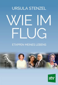 Title: Wie im Flug: Etappen meines Lebens, Author: Ursula Stenzel