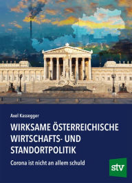 Title: Wirksame österreichische Wirtschafts- und Standortpolitik: Corona ist nicht an allem schuld, Author: Axel Kassegger