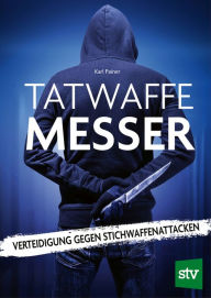 Title: Tatwaffe Messer: Verteidigung gegen Stichwaffenattacken, Author: Karl Painer