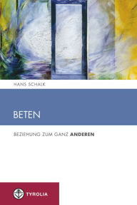 Title: Beten: Beziehung zum ganz Anderen, Author: Hans Schalk