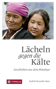 Title: Lächeln gegen die Kälte: Geschichten aus dem Himalaya, Author: Rudolf Alexander Mayr
