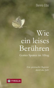 Title: Wie ein leises Berühren: Gottes Spuren im Alltag, Author: Benno Elbs