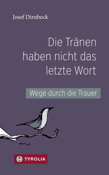 Die Tränen haben nicht das letzte Wort: Wege durch die Trauer