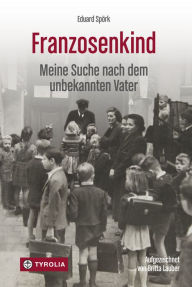 Title: Franzosenkind: Meine Suche nach dem unbekannten Vater, Author: Eduard Spörk