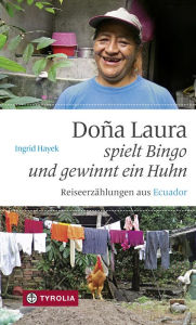 Title: Doña Laura spielt Bingo und gewinnt ein Huhn: Reiseerzählungen aus Ecuador, Author: Ingrid Hayek