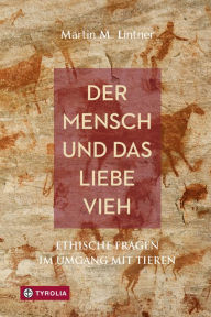 Title: Der Mensch und das liebe Vieh: Ethische Fragen im Umgang mit Tieren, Author: Martin M. Lintner