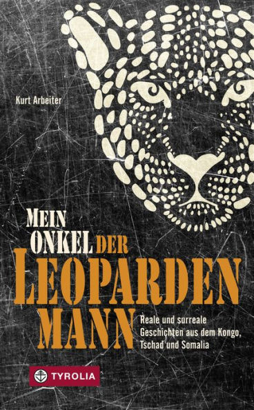 Mein Onkel der Leopardenmann: Reale und surreale Geschichten aus dem Kongo, Tschad und Somalia