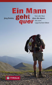Title: Ein Mann geht quer: Von der Mur über die Alpen bis zum Ligurischen Meer, Author: Jörg Dulsky
