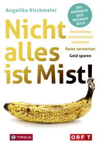 Title: Nicht alles ist Mist!: Verdorbene Lebensmittel erkennen - Reste verwerten - Geld sparen. Das kompakte Anti-Wegwerf-Buch, Author: Angelika Kirchmaier