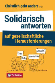 Title: Solidarisch antworten auf gesellschaftliche Herausforderungen, Author: Christlich geht anders