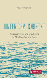 Title: Hinter dem Horizont: Kurzgeschichten und Impulstexte für Abschied, Tod und Trauer, Author: Petra Hillebrand