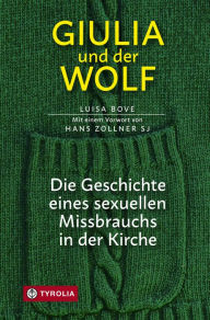Title: Giulia und der Wolf: Die Geschichte eines sexuellen Missbrauchs in der Kirche, Author: Luisa Bove