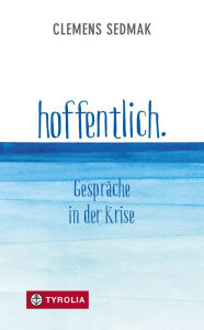 Title: hoffentlich.: Gespräche in der Krise, Author: Clemens Sedmak