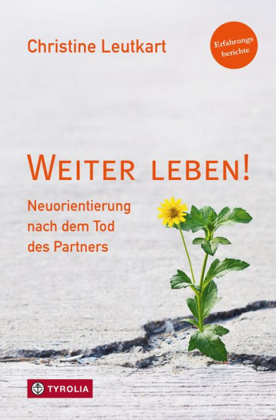 Weiter leben!: Neuorientierung nach dem Tod des Partners. Erfahrungsberichte.