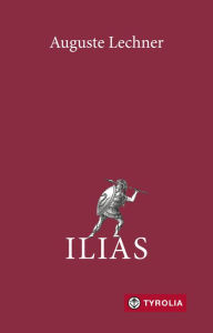 Title: Ilias: Der Untergang Trojas, Author: Auguste Lechner