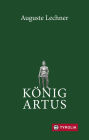 König Artus: Die Geschichte von König Artus, seinem geheimnisvollen Ratgeber Merlin und den Rittern der Tafelrunde