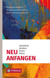 Title: Neu anfangen: Christlich denken, beten, leben, Author: Dominik Markl SJ
