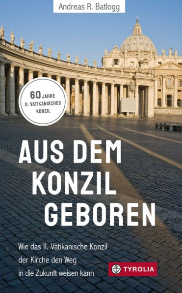 Aus dem Konzil geboren Aus dem Konzil geboren: Wie das II. Vatikanische Konzil der Kirche den Weg in die Zukunft weisen kann