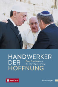 Title: Handwerker der Hoffnung: Papst Franziskus und der interreligiöse Dialog, Author: Ernst Fürlinger