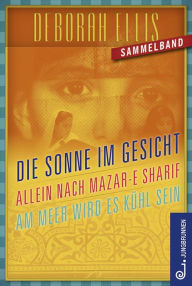 Title: Afghanistan-Trilogie: Sonne im Gesicht. Allein nach Mazar-e Sharif. Am Meer wird es kühl sein, Author: Deborah Ellis