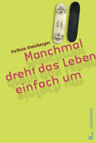 Title: Manchmal dreht das Leben einfach um, Author: Kathrin Steinberger