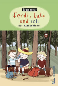 Title: Ferdi, Lutz und ich auf Klassenfahrt, Author: Armin Kaster