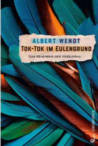 Title: Tok-Tok im Eulengrund: Das Geheimnis der Vogelfrau, Author: Albert Wendt