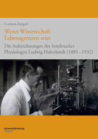 Title: Wenn Wissenschaft Lebensgrenzen setzt: Die Aufzeichnungen des Innsbrucker Physiologen Ludwig Haberlandt (1885-1932), Author: Corinna Zangerl