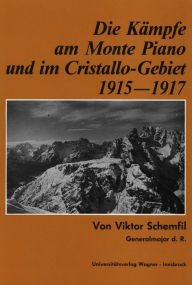 Title: Die Kämpfe am Monte Piano und im Cristallo-Gebiet (Südtiroler Dolomiten) 1915-1917, Author: Viktor Schemfil