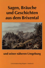 Title: Sagen, Bräuche und Geschichten aus dem Brixental und seiner näheren Umgebung, Author: Franz Traxler