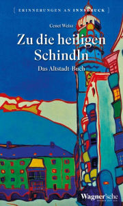 Title: Zu die heiligen Schindln: Das Altstadt-Buch, Author: Cenet Weisz