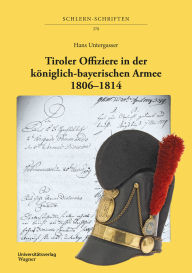 Title: Tiroler Offiziere in der königlich-bayerischen Armee. 1806-1814, Author: Hans Untergasser